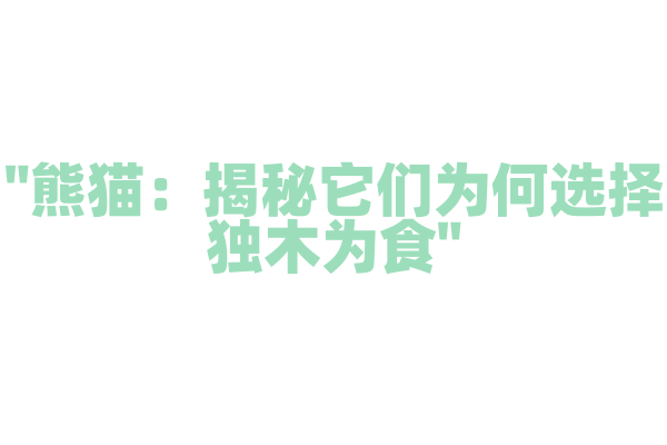 "熊猫：揭秘它们为何选择独木为食"